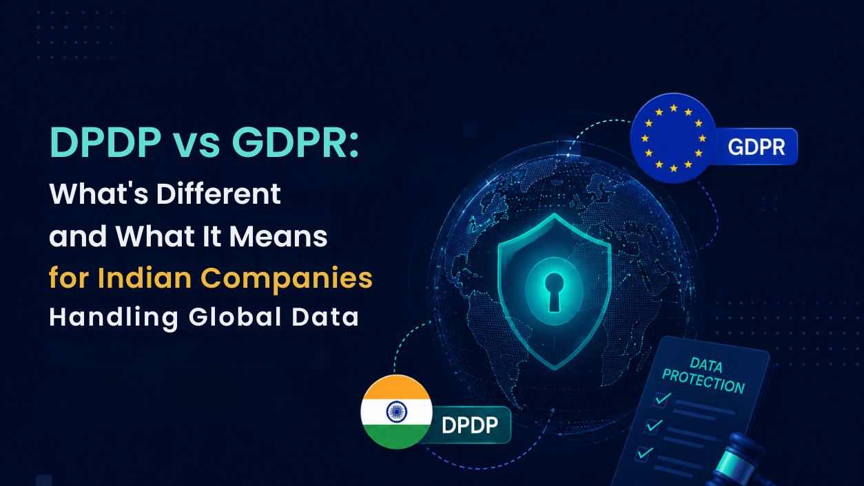 DPDP vs GDPR: What’s Different and What It Means for Indian Companies Handling Global Data